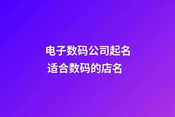 电子数码公司起名 适合数码的店名-第1张-公司起名-玄机派